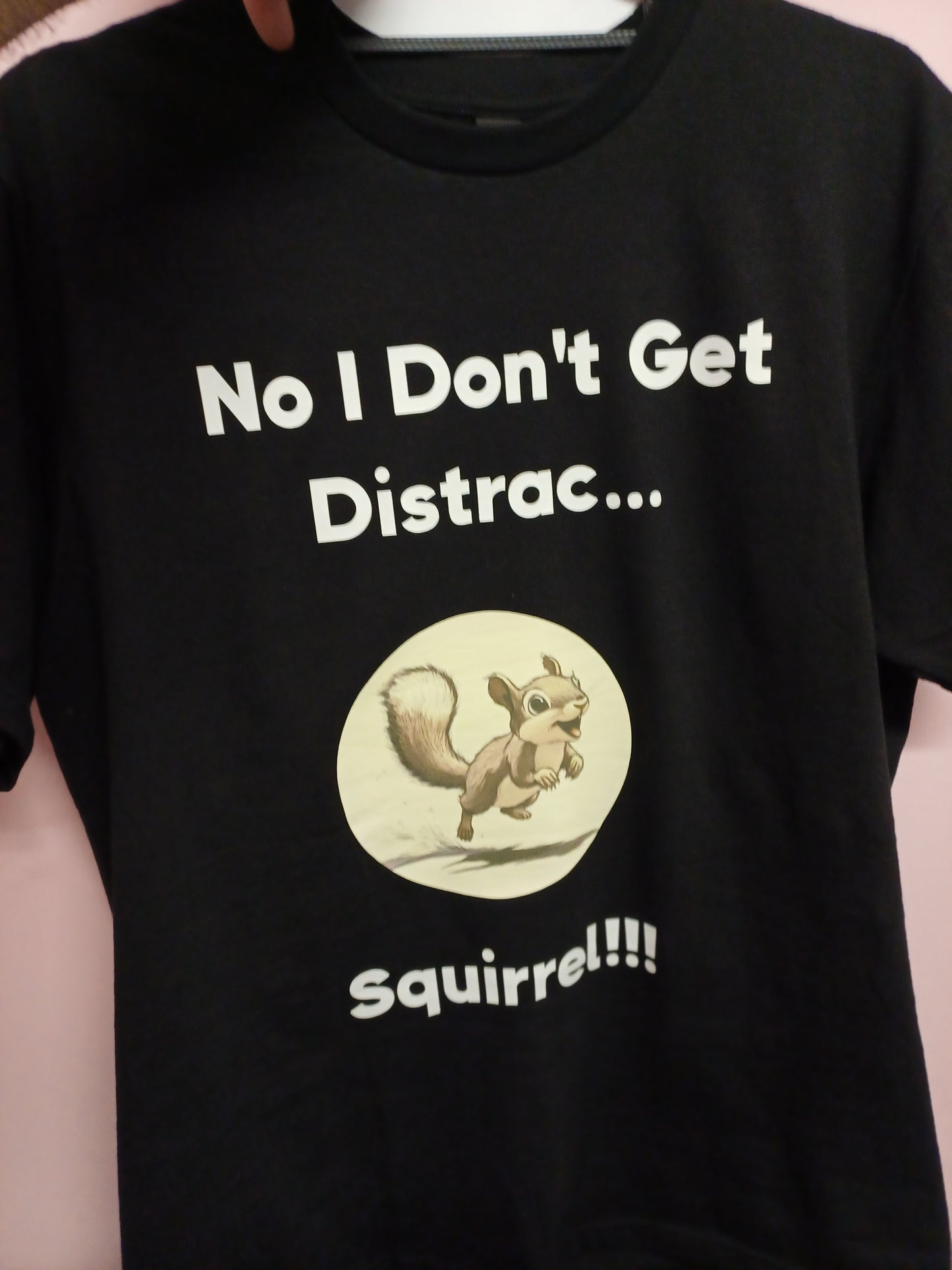 T -Shirt I Don't Get Distracted easily! SQUIRREL!!!