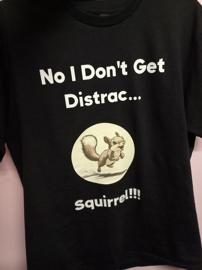 T -Shirt I Don't Get Distracted easily! SQUIRREL!!!