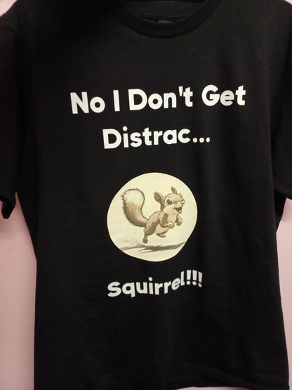 T -Shirt I Don't Get Distracted easily! SQUIRREL!!!