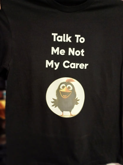 T -Shirt - Talk to me not my carer