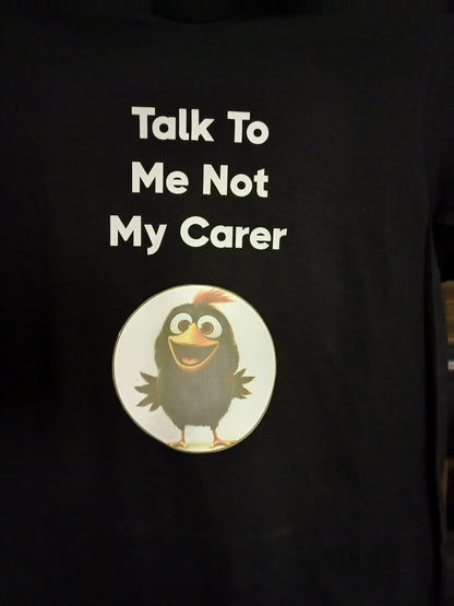 T -Shirt - Talk to me not my carer